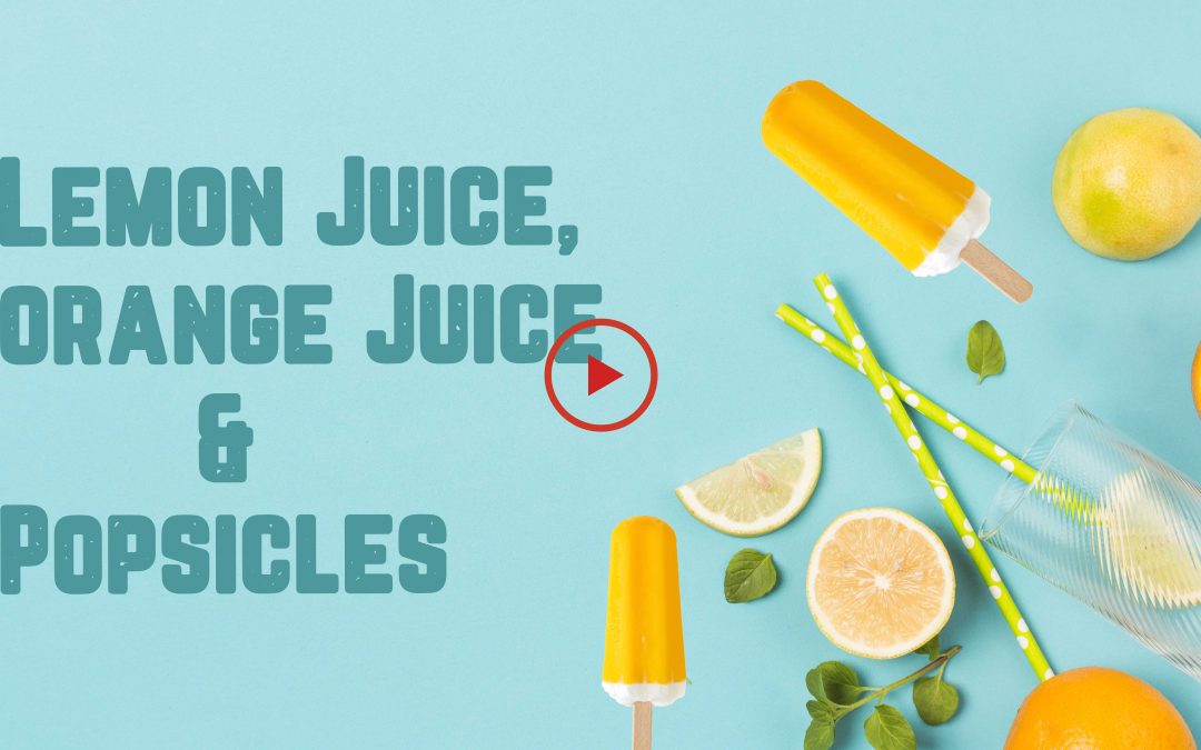 Lemon Juice, Orange Juice & Popsicles