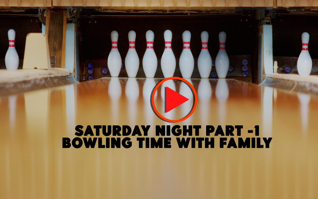 Sat. Night Part 1 - Bowling Time with Family