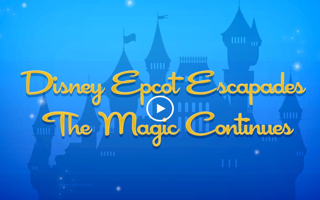 Disney Epcot Escapades – The Magic Continues